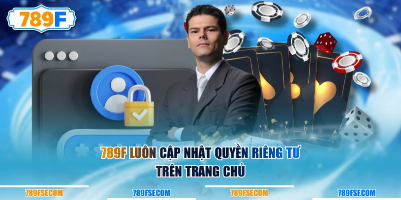 789F luôn cập nhật quyền riêng tư trên trang chủ