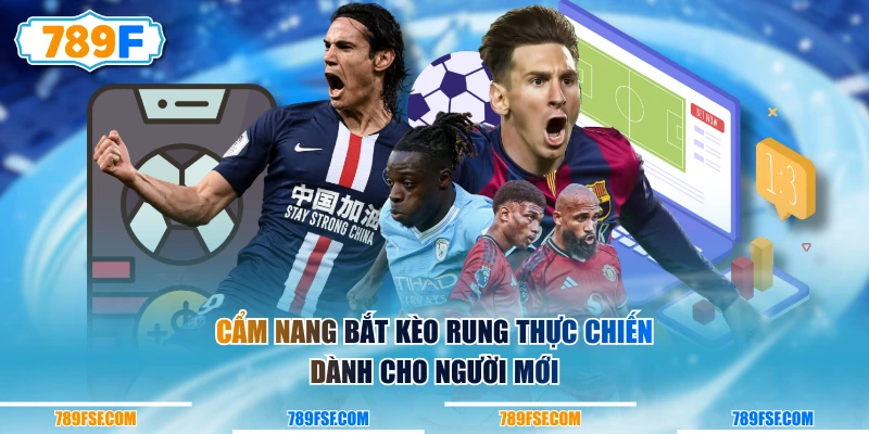 Cẩm nang bắt kèo rung thực chiến dành cho người mới