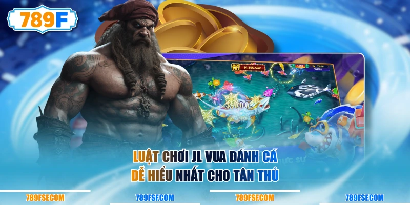 Luật chơi JL Vua Đánh Cá dễ hiểu nhất cho tân thủ