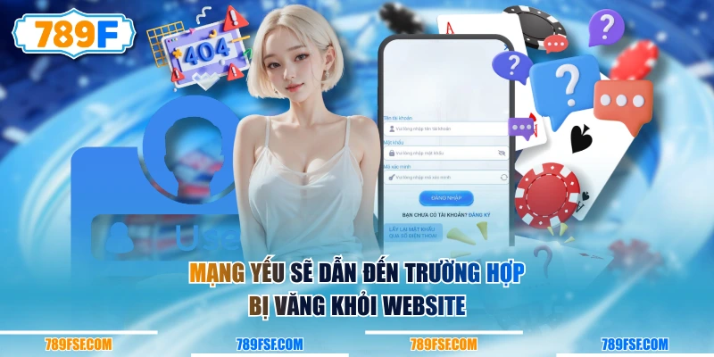 Mạng yếu sẽ dẫn đến trường hợp bị văng khỏi website