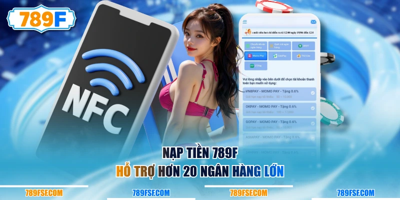 Nạp tiền 789F hỗ trợ hơn 20 ngân hàng lớn
