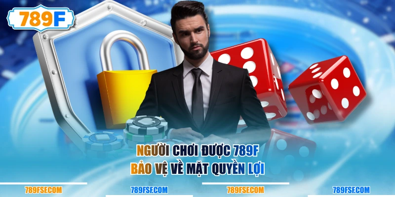 Người chơi được 789F bảo vệ về mặt quyền lợi