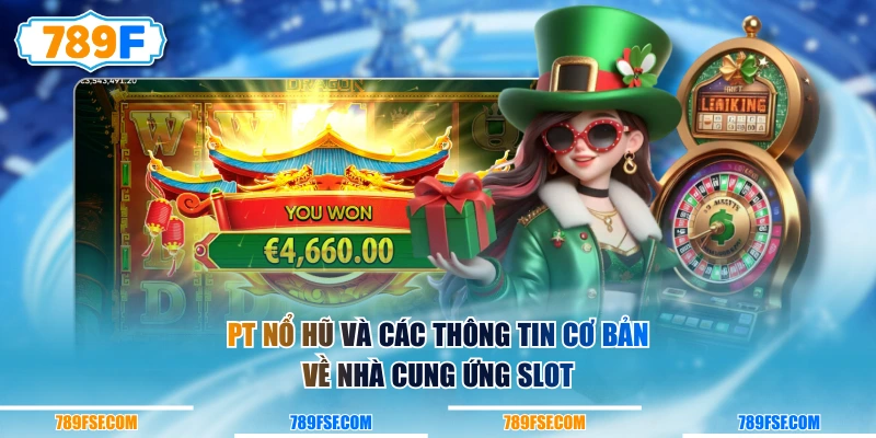 PT Nổ Hũ và các thông tin cơ bản về nhà cung ứng Slot